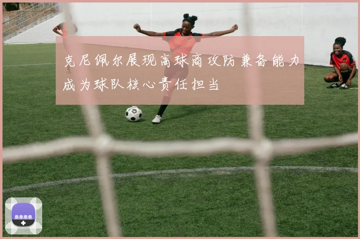 克尼佩尔展现高球商攻防兼备能力成为球队核心责任担当