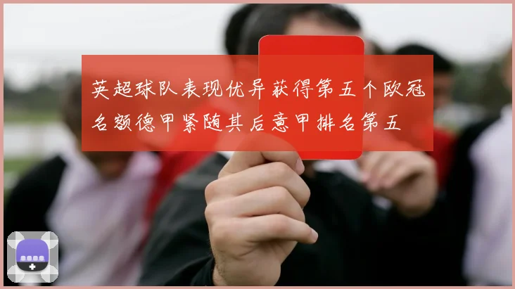 英超球队表现优异获得第五个欧冠名额德甲紧随其后意甲排名第五