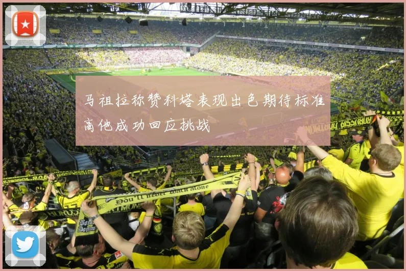 马祖拉称赞科塔表现出色期待标准高他成功回应挑战