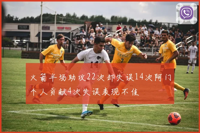 火箭半场助攻22次却失误14次阿门个人贡献4次失误表现不佳